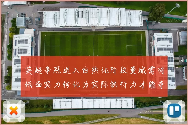英超争冠进入白热化阶段曼城需将纸面实力转化为实际执行力才能夺冠