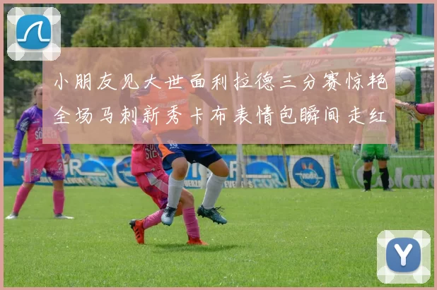 小朋友见大世面利拉德三分赛惊艳全场马刺新秀卡布表情包瞬间走红