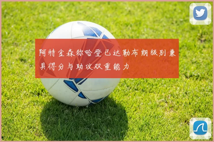 阿特金森称哈登已达勒布朗级别兼具得分与助攻双重能力